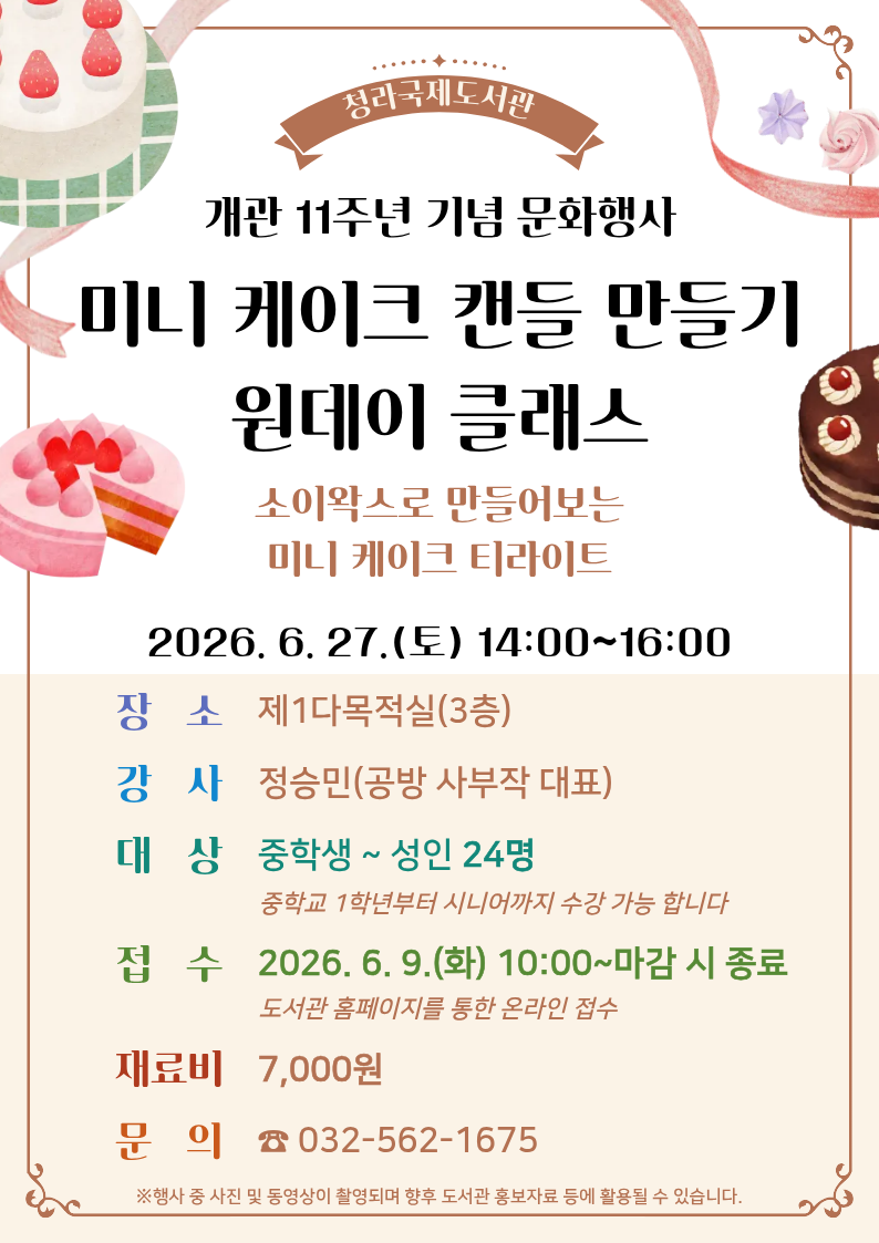 청라국제도서관 개관 11주년 기념 문화행사 미니 케이크 캔들 만들기 원데이 클래스 소이왁스로 만들어보는 미니 케이크 티라이트 2026년 6월 27일 오후 2시부터 4시까지 진행 장소는 제1다목적실 강사는 공방 사부작 대표 정승민 참여대상은 중학교 1학년부터 시니어까지이며 정원은 24명임 접수는 2026년 6월 9일 화요일 오전 10시부터 홈페이지를 통해 선착순으로 진행됨 재료비는 1인당 7천원 문의전화는 0325621675 행사 중 사진 및 동영상이 촬영되며 추후 도서관 홍보자료 등에 활용될 수 있음